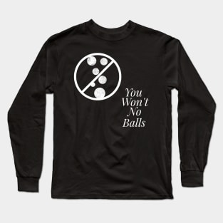 You Won't, No Balls Long Sleeve T-Shirt